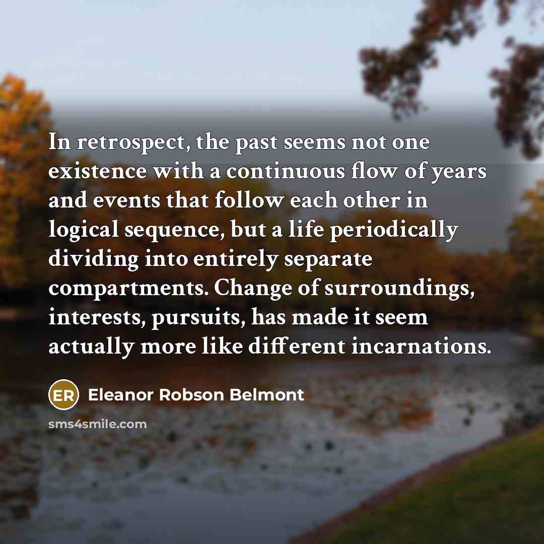 “In retrospect, the past seems not one existence with a…” quote by Eleanor Robson Belmont