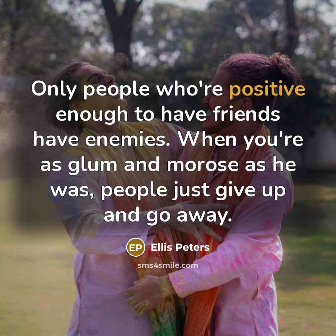 “Only people who're positive enough to have friends have enemies.…” quote by Ellis Peters