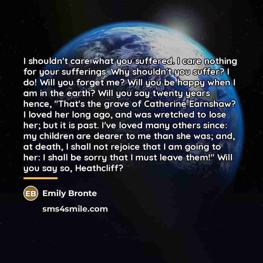 “I shouldn't care what you suffered. I care nothing for…” quote by Emily Bronte
