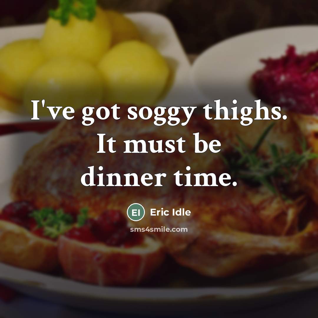 “I've got soggy thighs. It must be dinner time.…” quote by Eric Idle