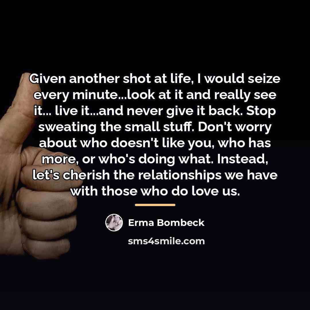“Given another shot at life, I would seize every minute...look…” quote by Erma Bombeck