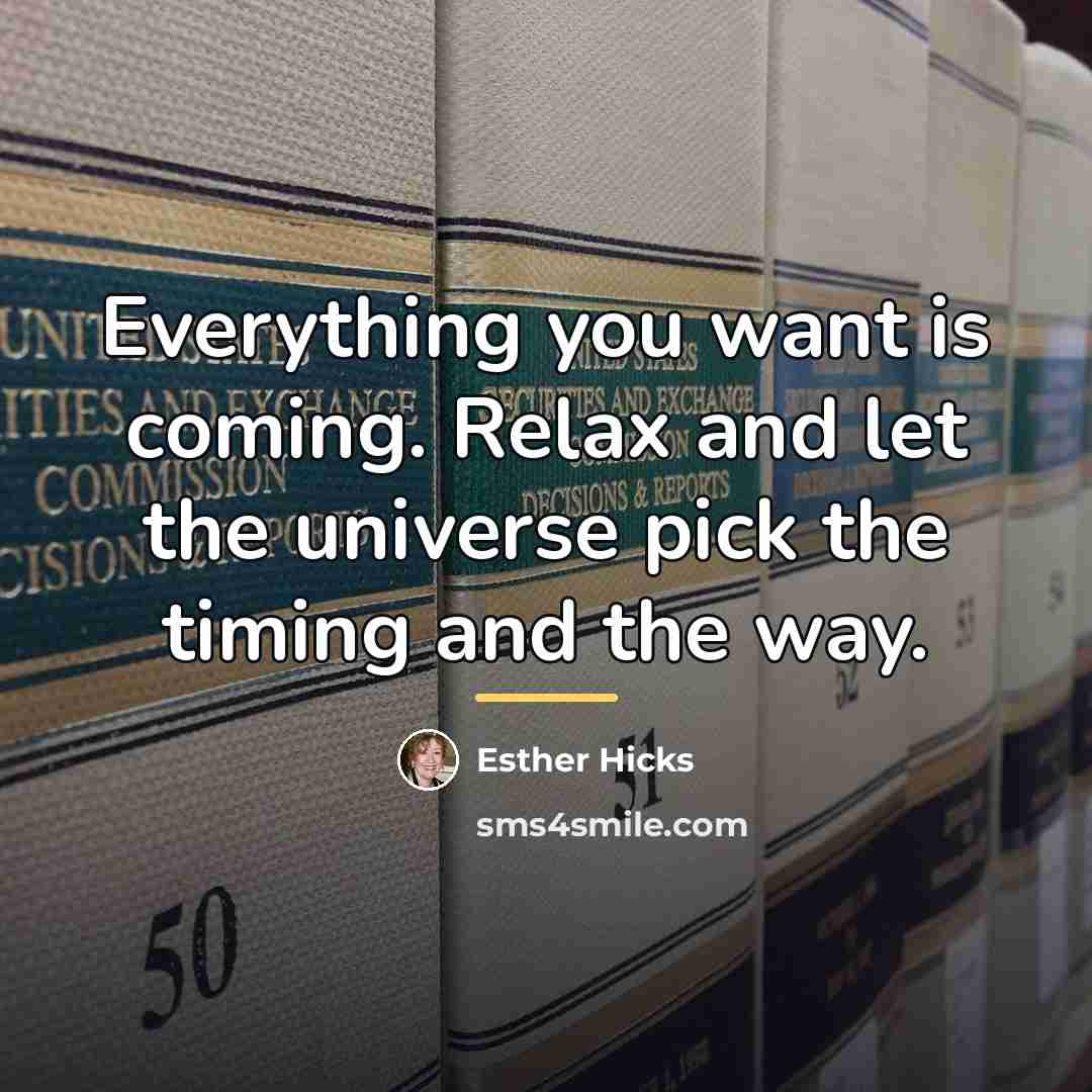 “Everything you want is coming. Relax and let the universe…” quote by Esther Hicks
