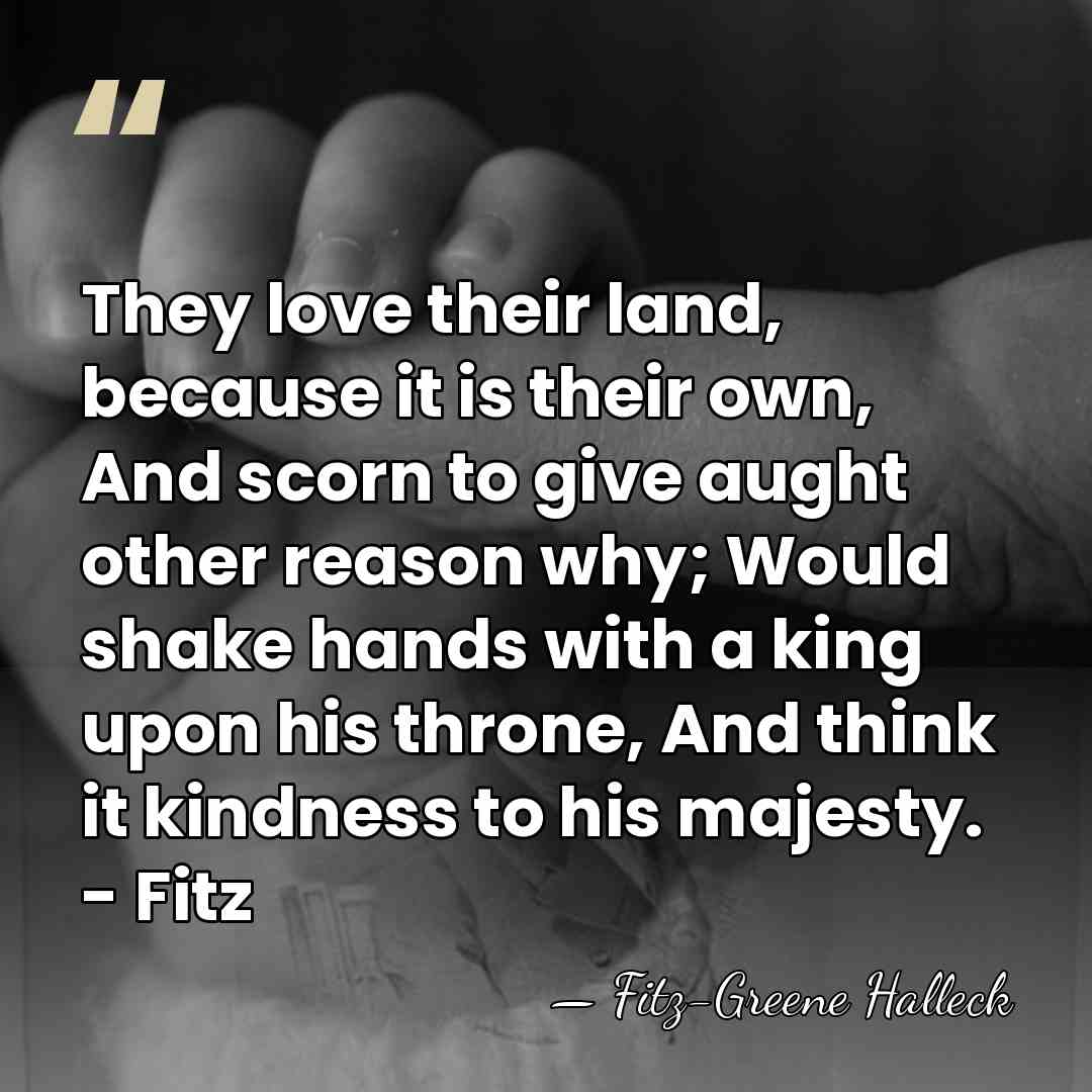 They love their land, because it is their own, And scorn to&hellip; - Fitz-Greene Halleck