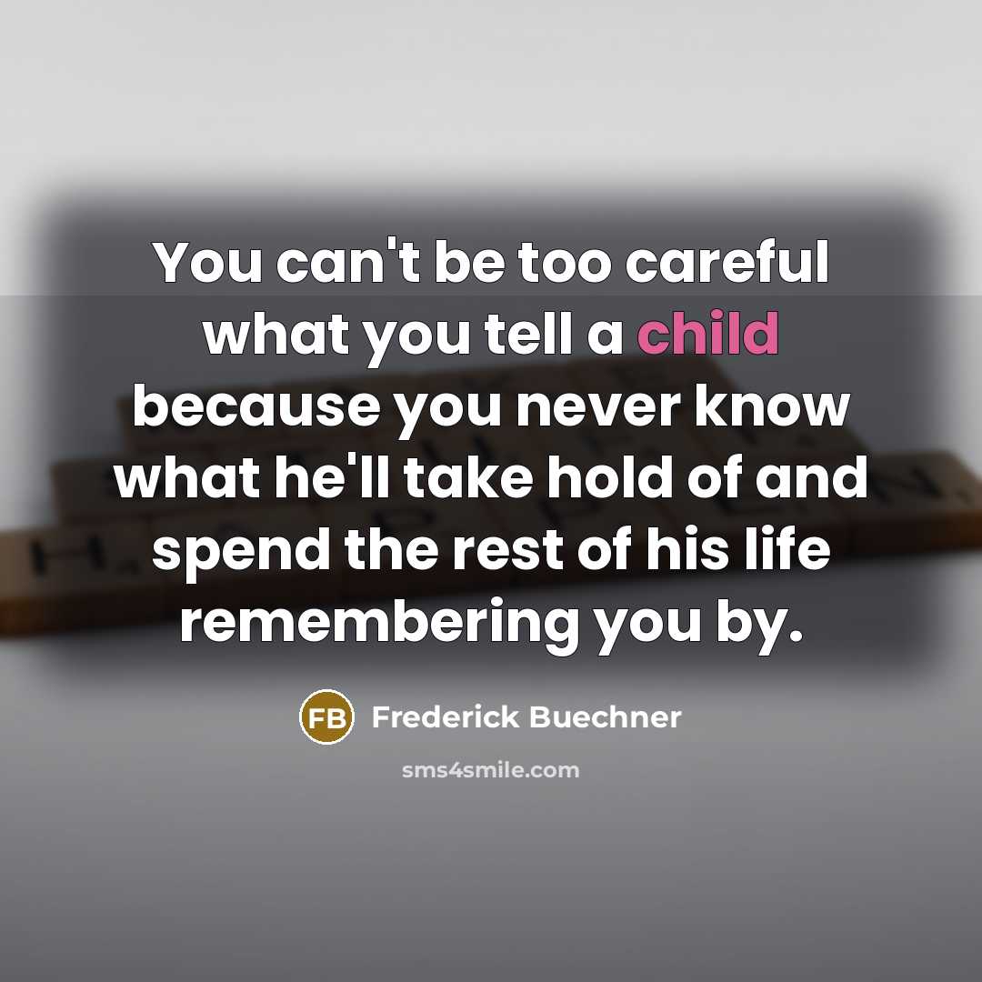 “You can't be too careful what you tell a child…” quote by Frederick Buechner
