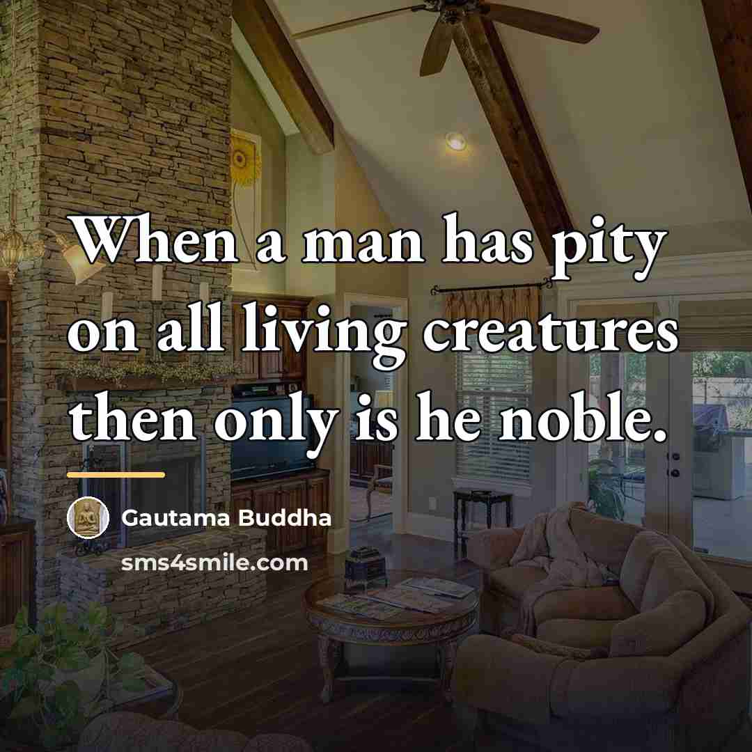 “When a man has pity on all living creatures then…” quote by Gautama Buddha