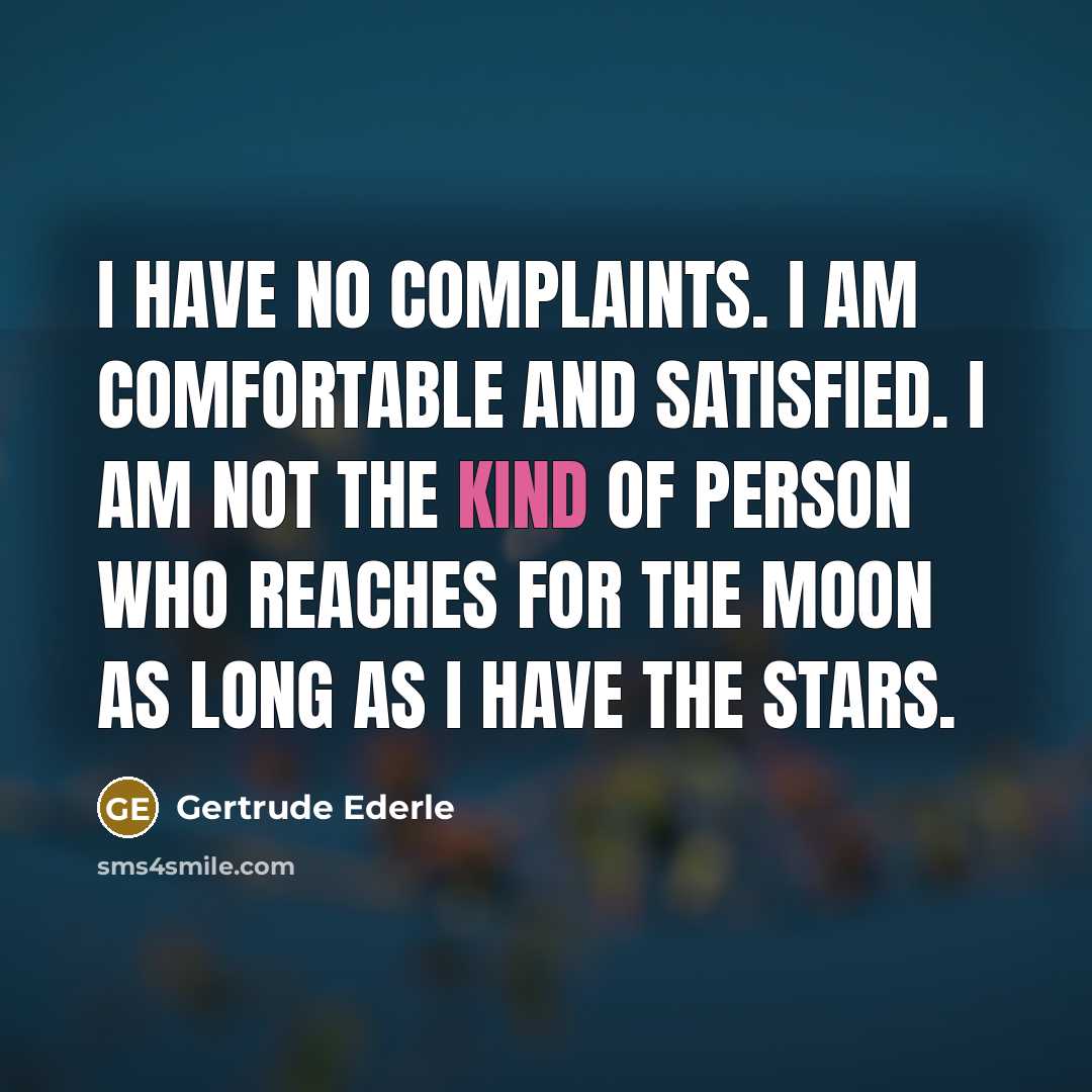 “I have no complaints. I am comfortable and satisfied. I…” quote by Gertrude Ederle