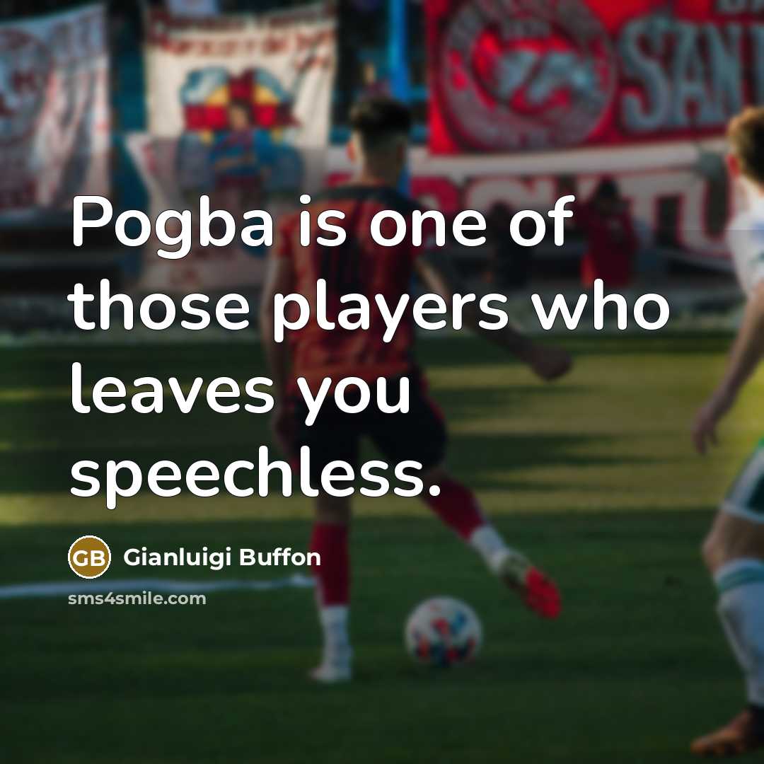 “Pogba is one of those players who leaves you speechless.…” quote by Gianluigi Buffon