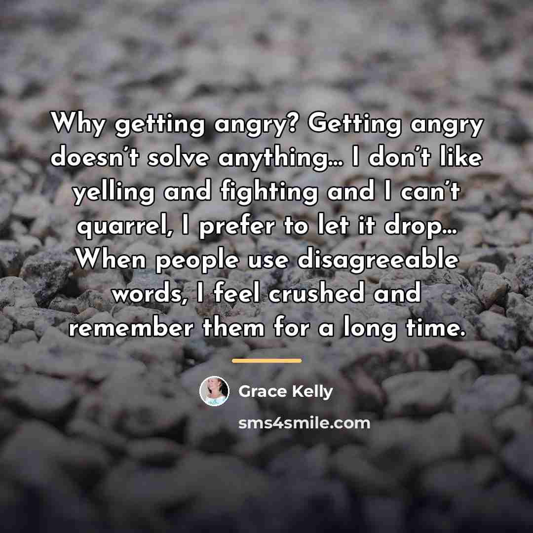 “Why getting angry? Getting angry doesn’t solve anything… I don’t…” quote by Grace Kelly