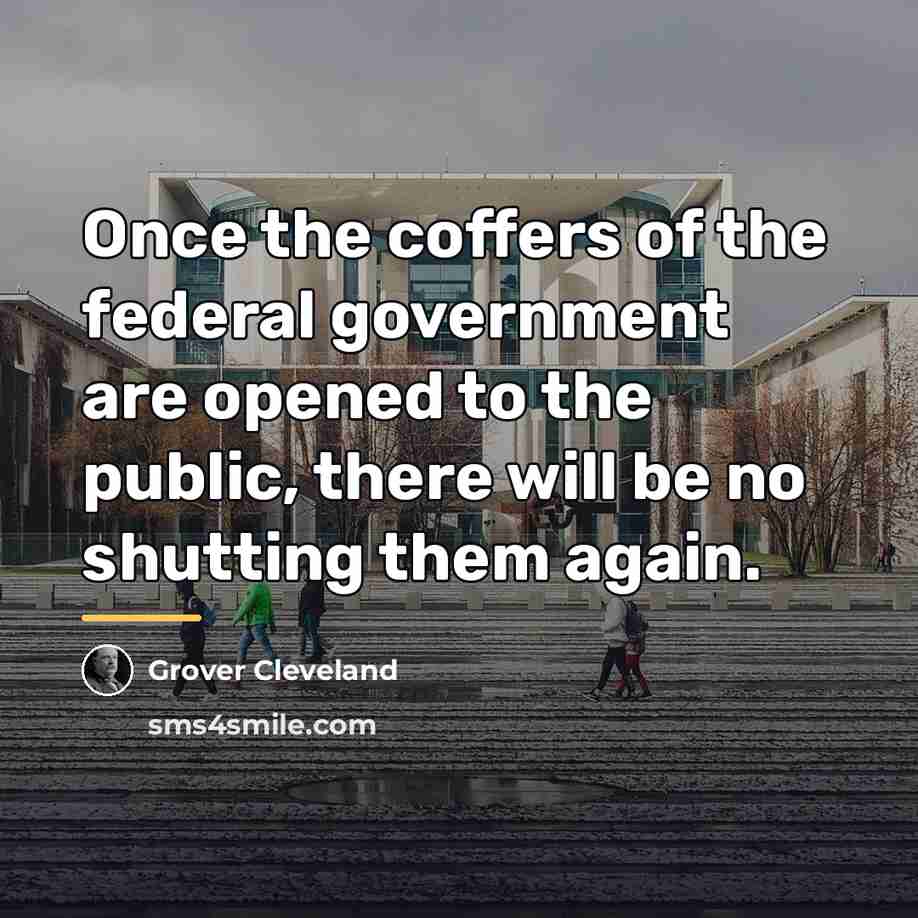 “Once the coffers of the federal government are opened to…” quote by Grover Cleveland