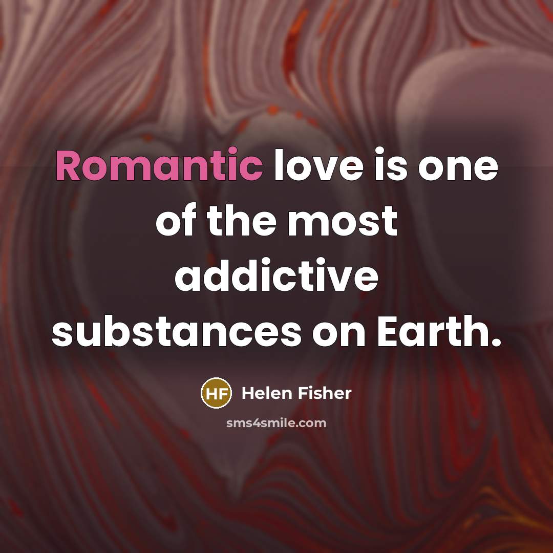 “Romantic love is one of the most addictive substances on…” quote by Helen Fisher