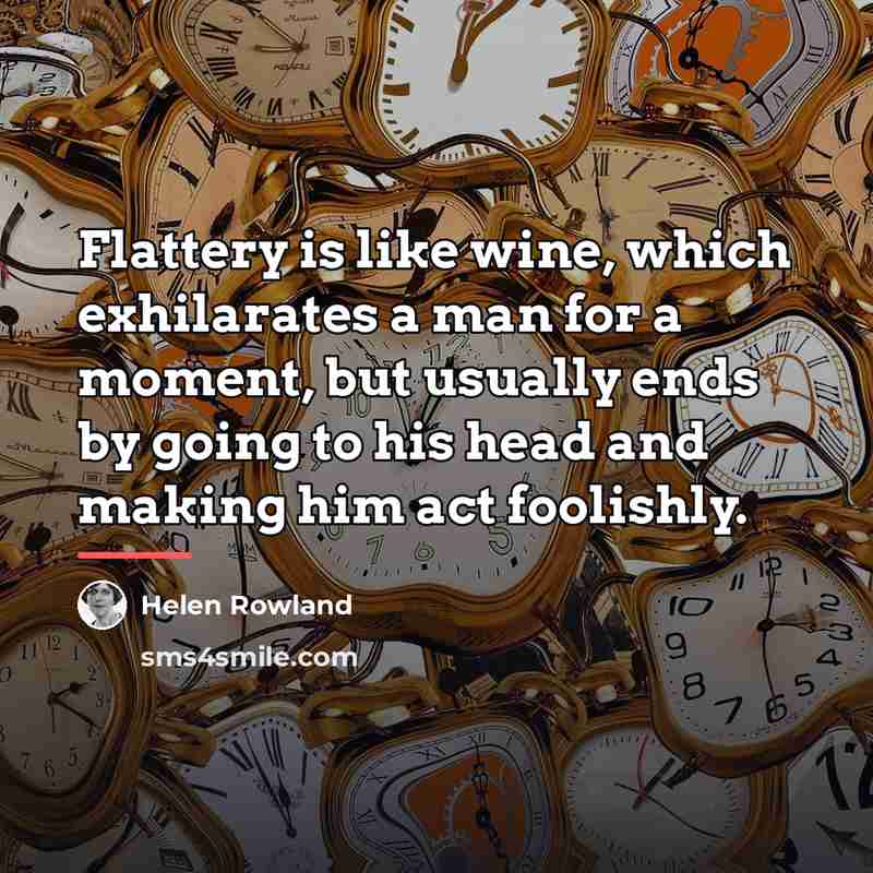 “Flattery is like wine, which exhilarates a man for a…” quote by Helen Rowland