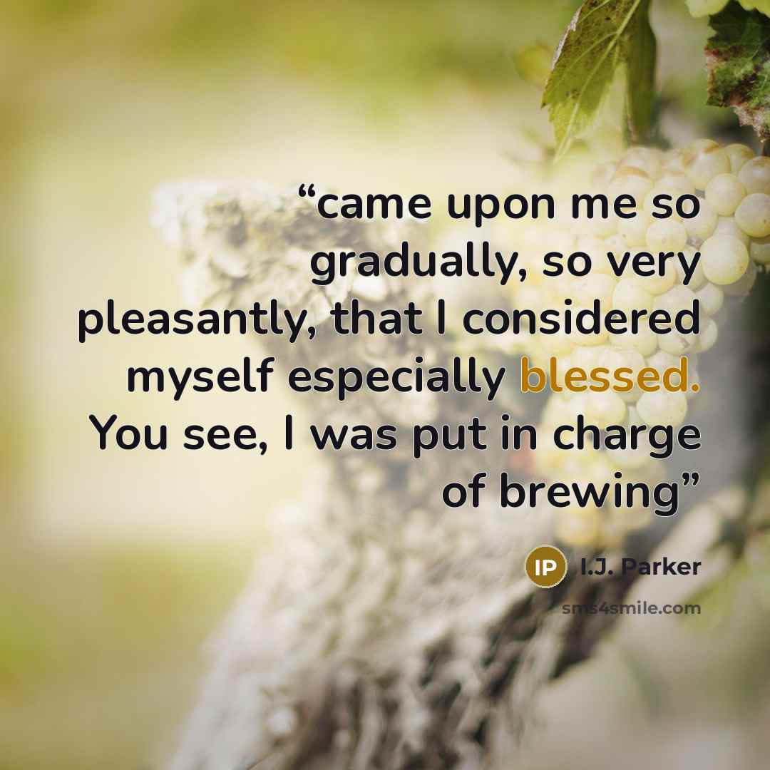 “came upon me so gradually, so very pleasantly, that I considered myself especially blessed. You see, I was put in charge of brewing” quote by I.J. Parker