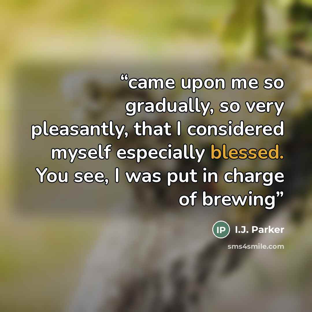“came upon me so gradually, so very pleasantly, that I considered myself especially blessed. You see, I was put in charge of brewing” quote by I.J. Parker