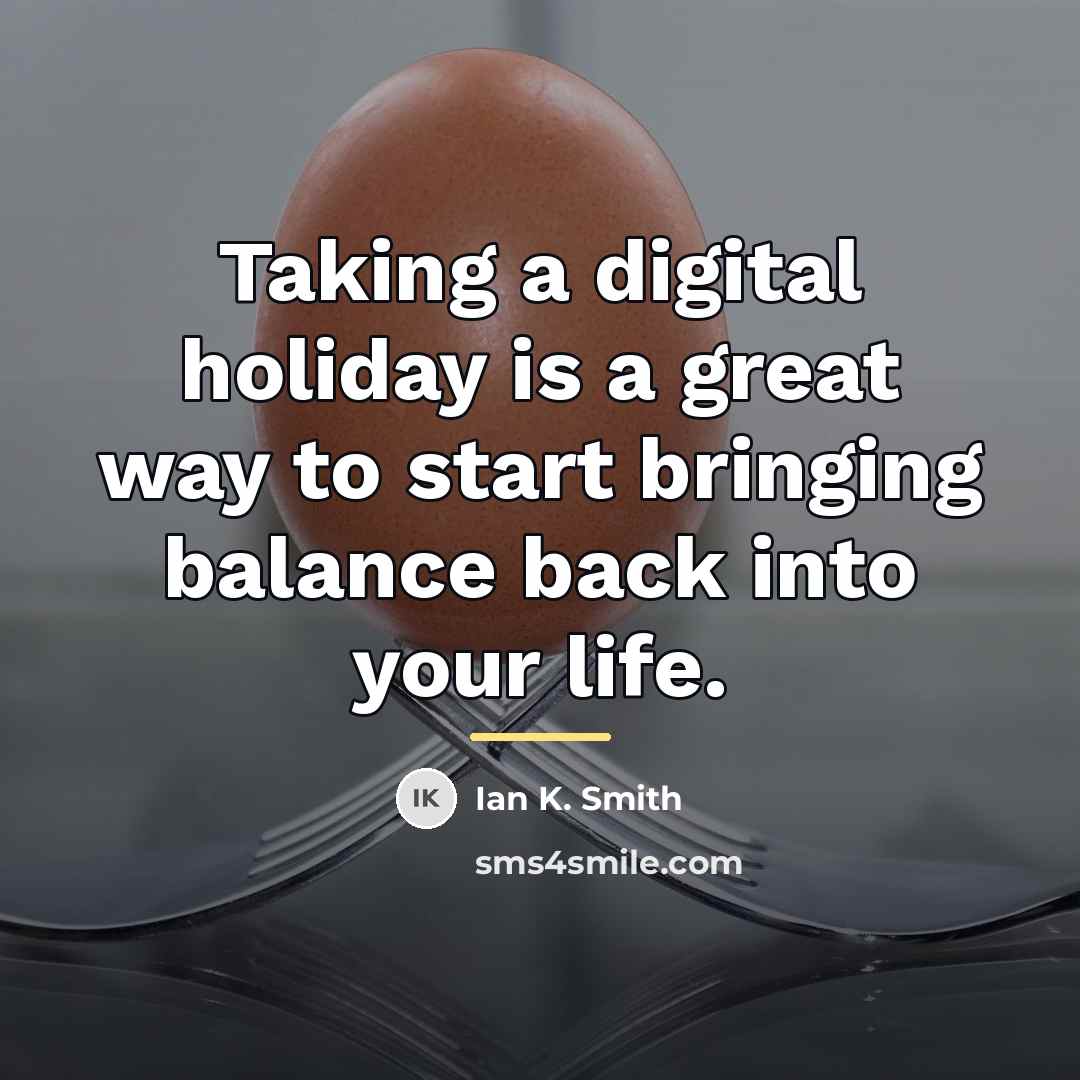 “Taking a digital holiday is a great way to start…” quote by Ian K. Smith