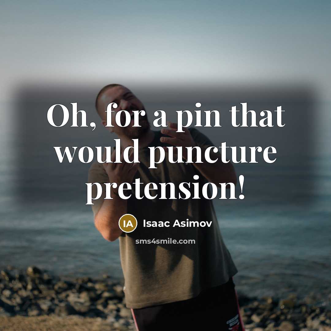 “Oh, for a pin that would puncture pretension!…” quote by Isaac Asimov