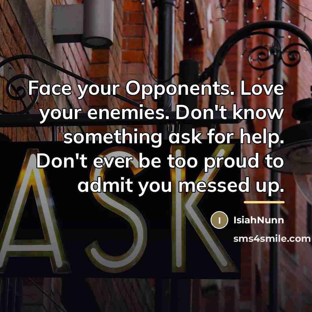 “Face your Opponents. Love your enemies. Don't know something ask…” quote by Isiahnunn