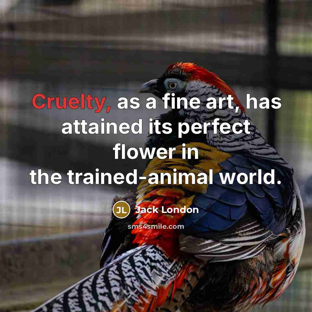“Cruelty, as a fine art, has attained its perfect flower…” quote by Jack London