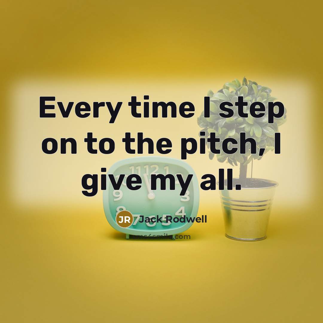 “Every time I step on to the pitch, I give…” quote by Jack Rodwell