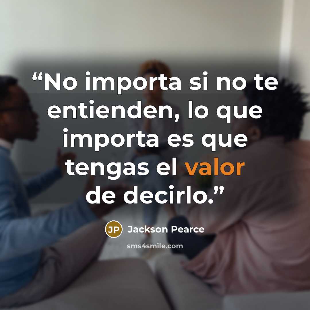 “No importa si no te entienden, lo que importa es que tengas el valor de decirlo.” quote by Jackson Pearce