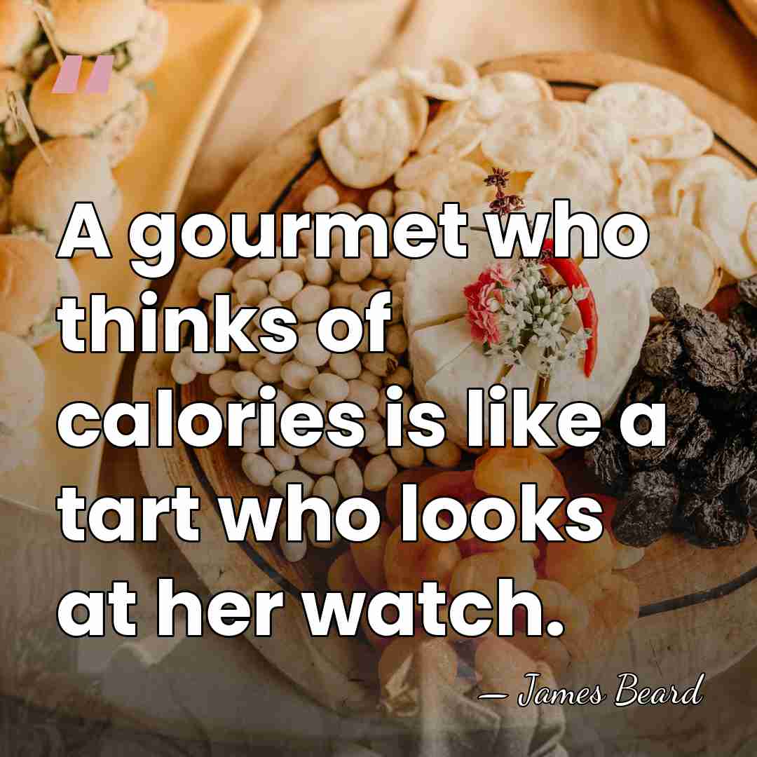 A gourmet who thinks of calories is like a tart who looks&hellip; - James Beard