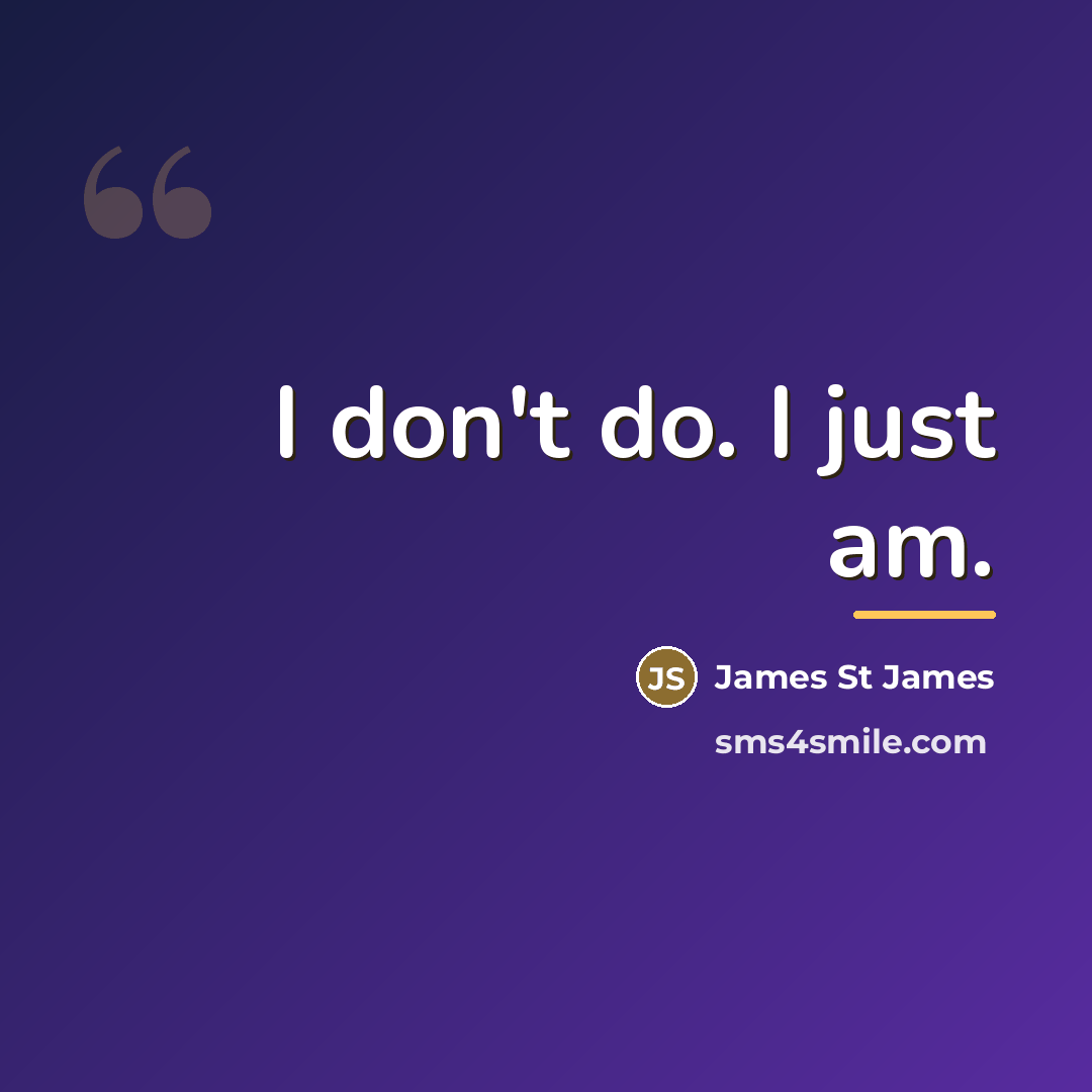 “I don't do. I just am.…” quote by James St James