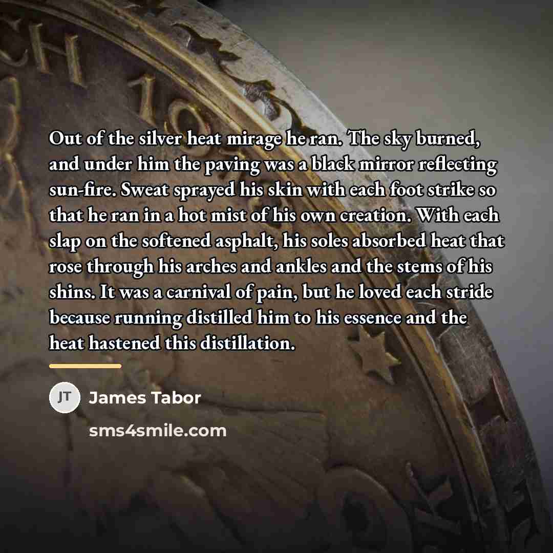 “Out of the silver heat mirage he ran. The sky…” quote by James Tabor
