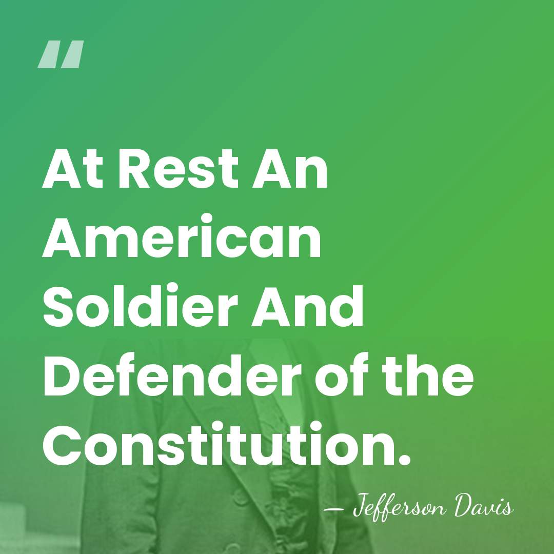 At Rest An American Soldier And Defender of the Constitution. - Jefferson Davis