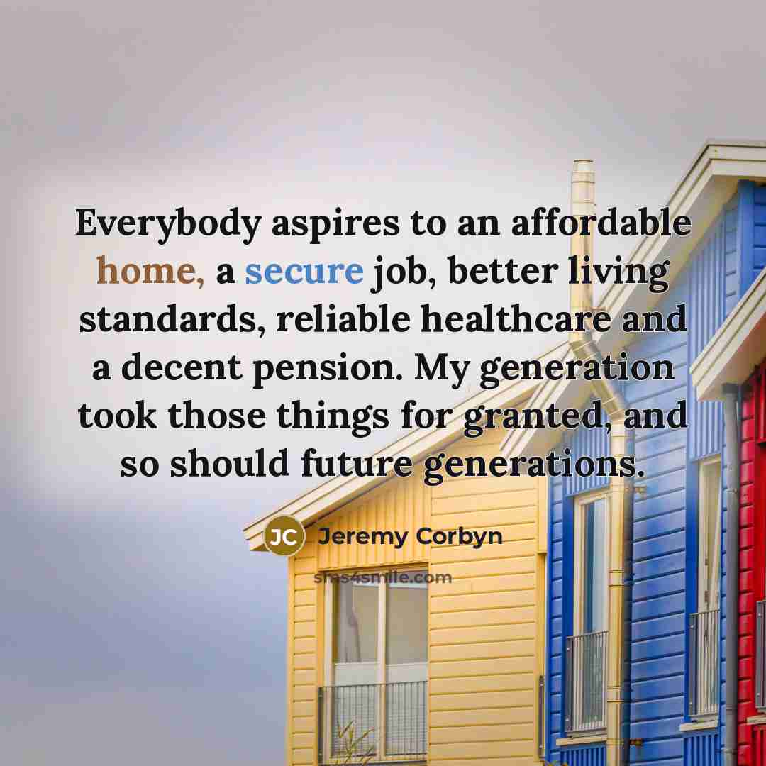 “Everybody aspires to an affordable home, a secure job, better…” quote by Jeremy Corbyn