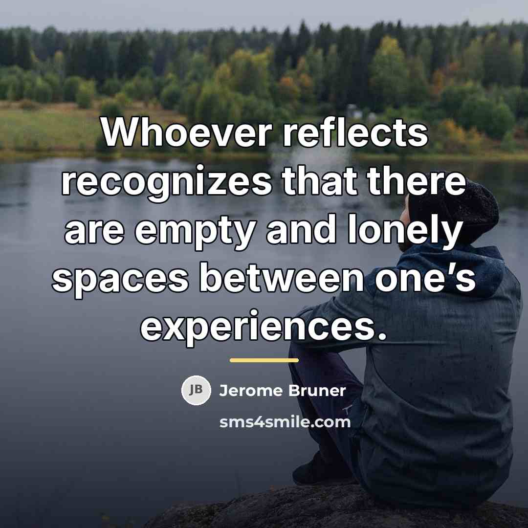“Whoever reflects recognizes that there are empty and lonely spaces…” quote by Jerome Bruner