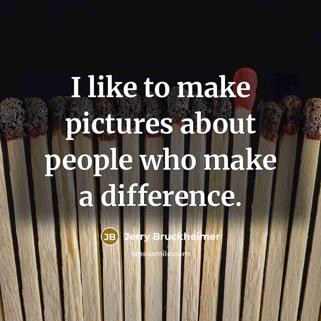 “I like to make pictures about people who make a…” quote by Jerry Bruckheimer