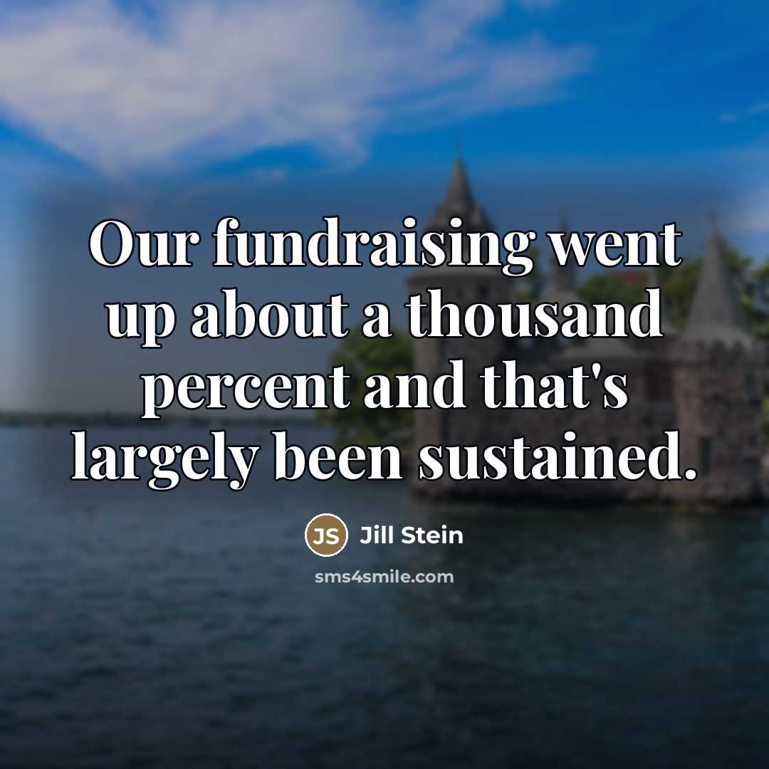 “Our fundraising went up about a thousand percent and that's…” quote by Jill Stein