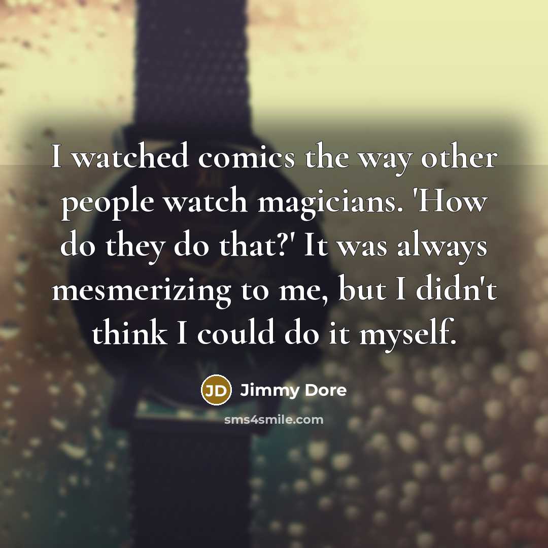 “I watched comics the way other people watch magicians. 'How…” quote by Jimmy Dore