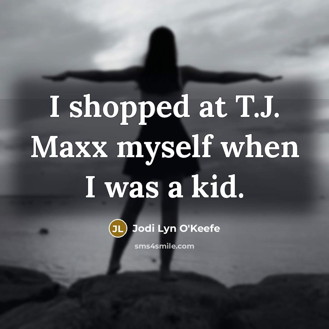 “I shopped at T.J. Maxx myself when I was a…” quote by Jodi Lyn O'Keefe