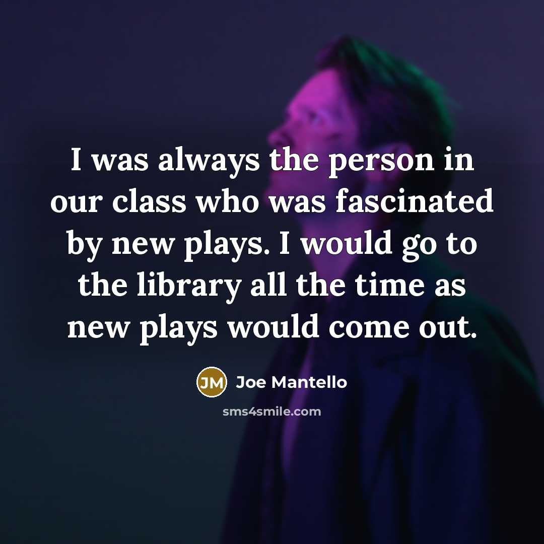 “I was always the person in our class who was fascinated by new plays. I would go to the library all the time as new plays would come out.” quote by Joe Mantello