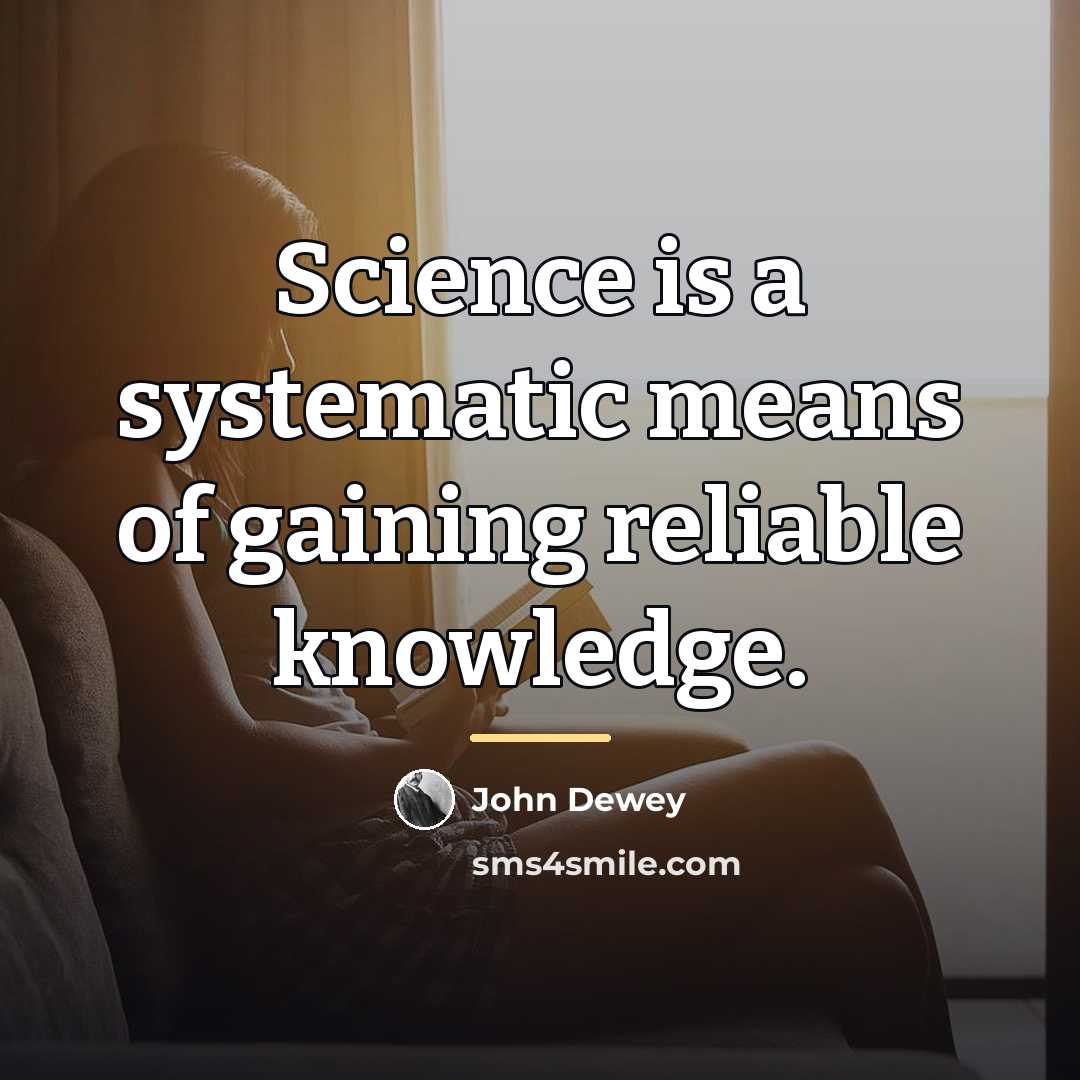 “Science is a systematic means of gaining reliable knowledge.…” quote by John Dewey