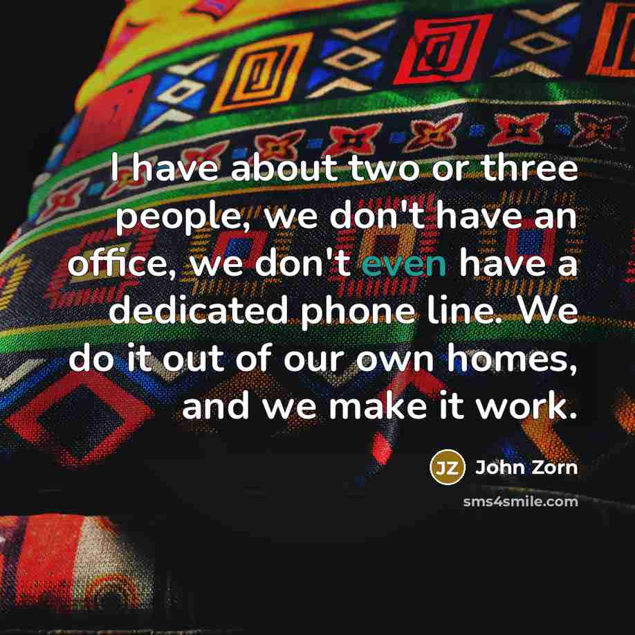 “I have about two or three people, we don't have…” quote by John Zorn