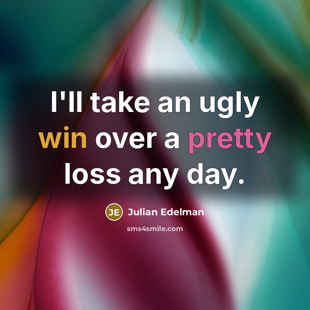 “I'll take an ugly win over a pretty loss any…” quote by Julian Edelman