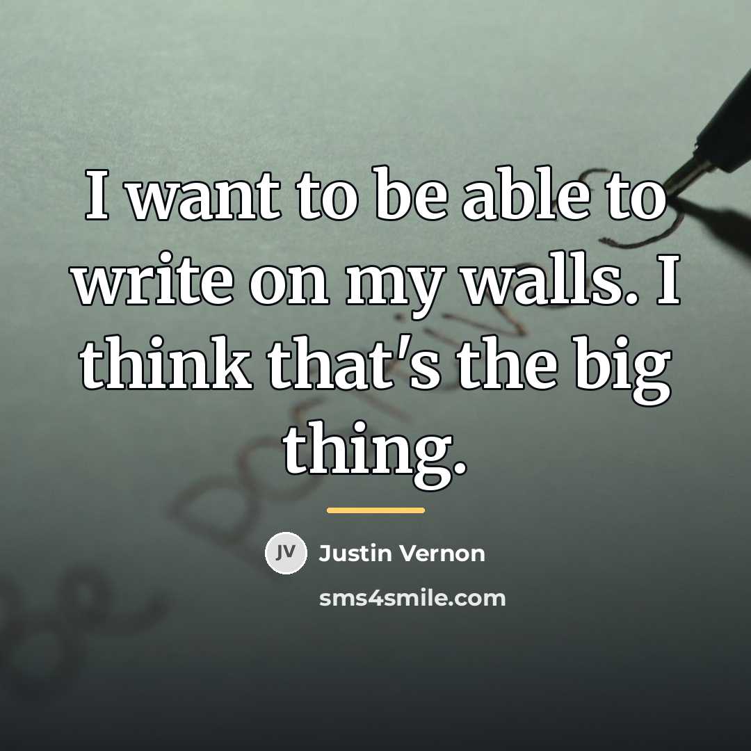 “I want to be able to write on my walls.…” quote by Justin Vernon