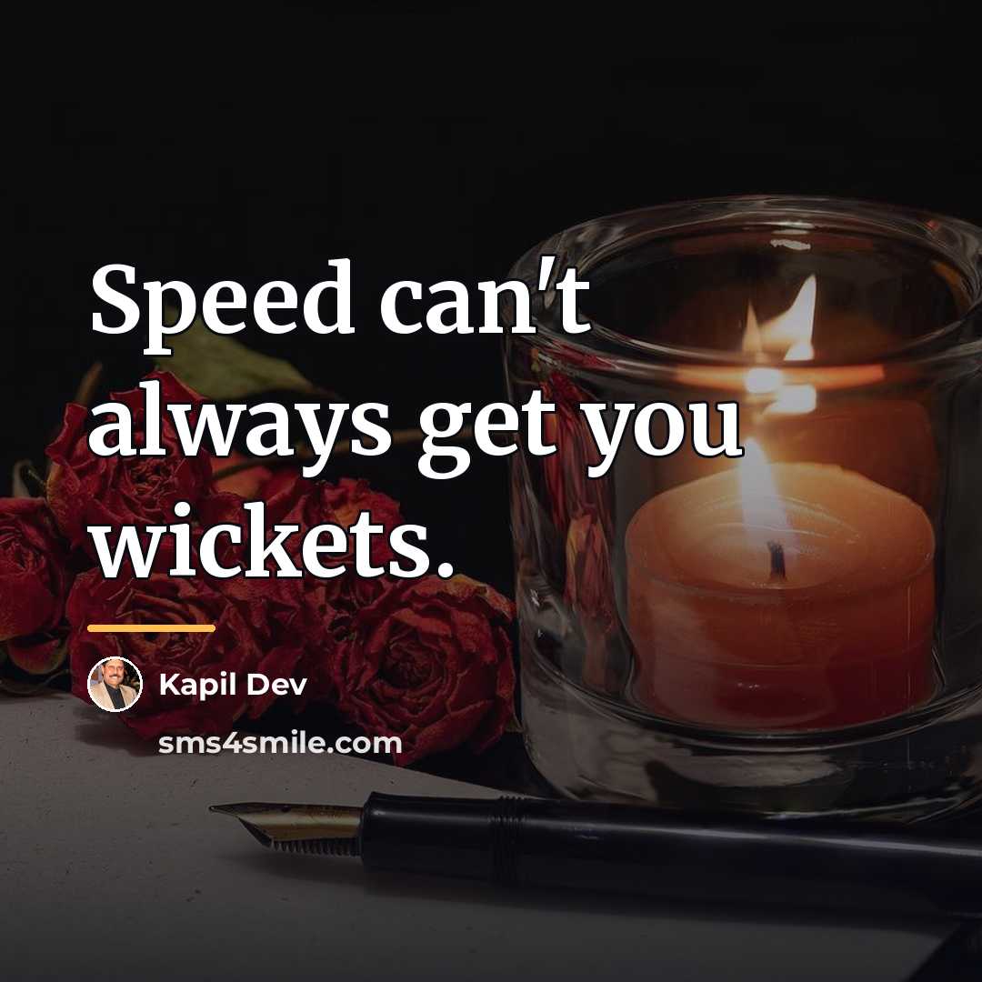 “Speed can't always get you wickets.…” quote by Kapil Dev