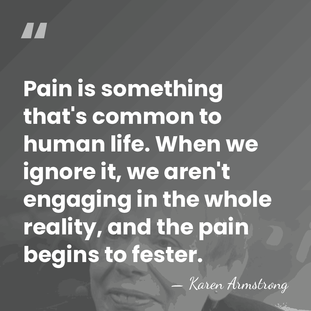 Pain is something that's common to human life. When we ignore it,&hellip; - Karen Armstrong
