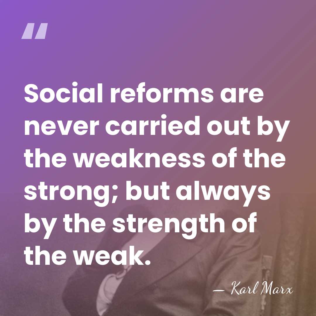 Social reforms are never carried out by the weakness of the strong;&hellip; - Karl Marx