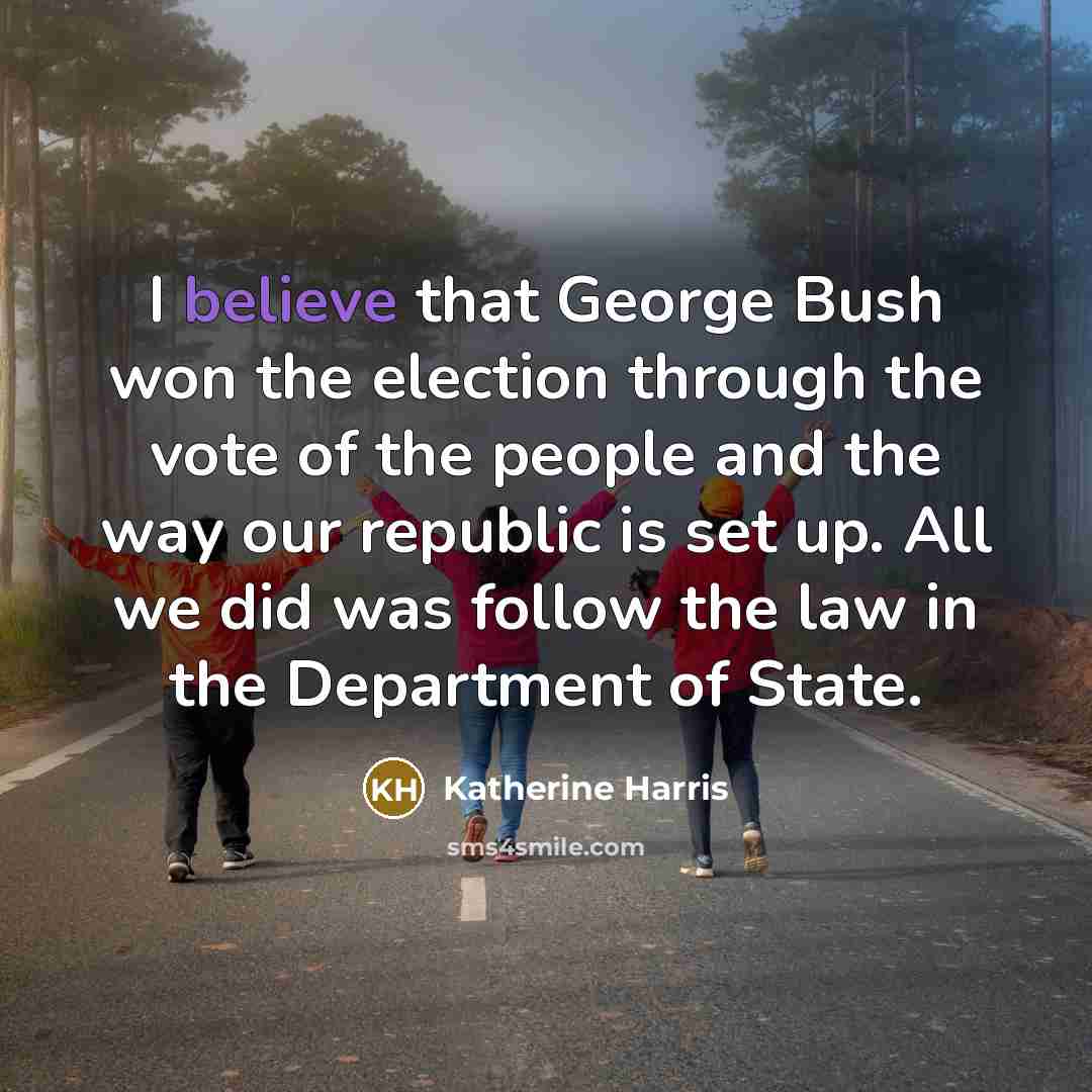 “I believe that George Bush won the election through the…” quote by Katherine Harris
