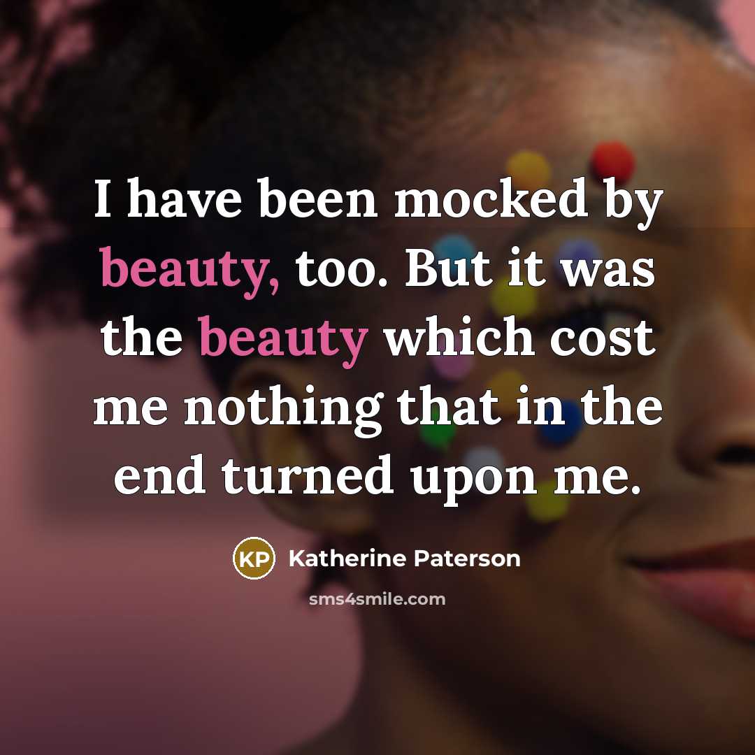 “I have been mocked by beauty, too. But it was…” quote by Katherine Paterson