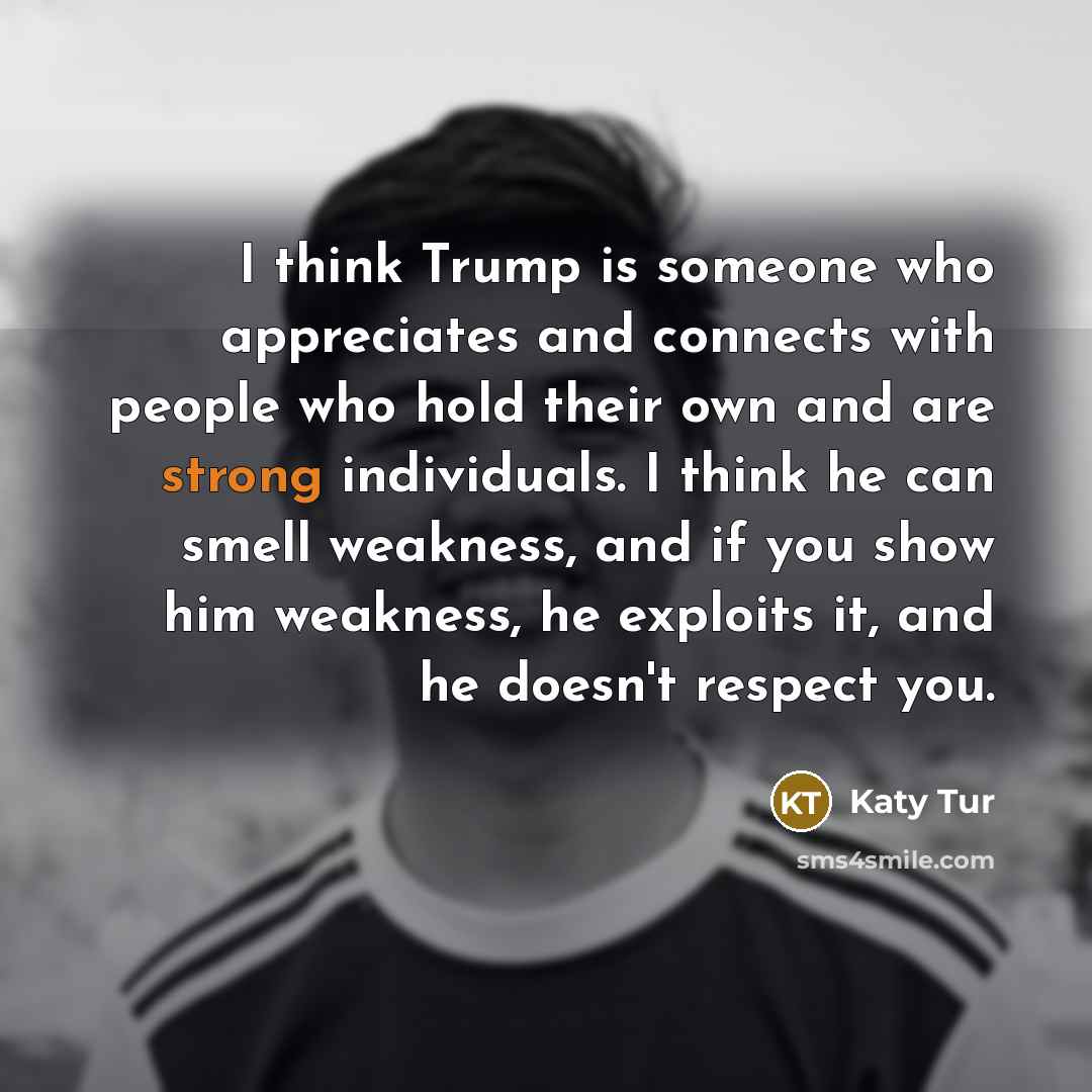 “I think Trump is someone who appreciates and connects with…” quote by Katy Tur