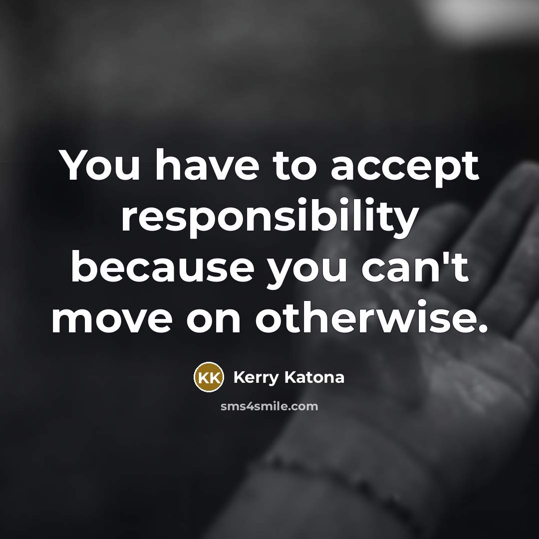 “You have to accept responsibility because you can't move on…” quote by Kerry Katona