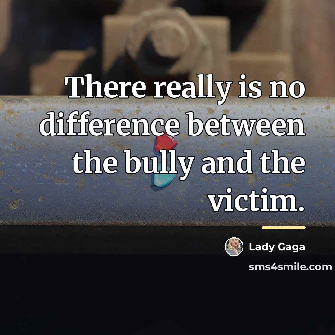 “There really is no difference between the bully and the…” quote by Lady Gaga