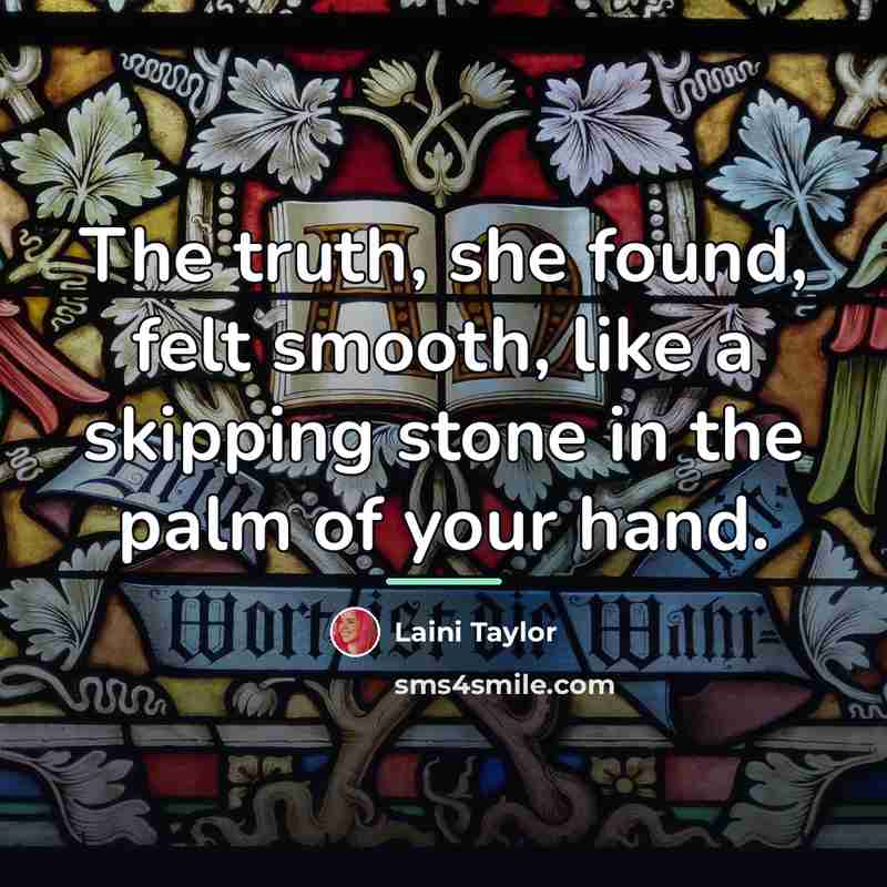 “The truth, she found, felt smooth, like a skipping stone…” quote by Laini Taylor
