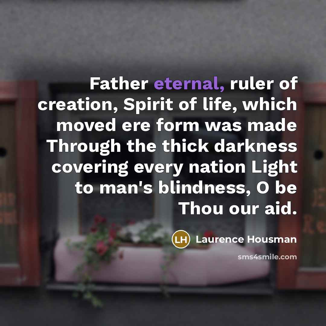 “Father eternal, ruler of creation, Spirit of life, which moved…” quote by Laurence Housman