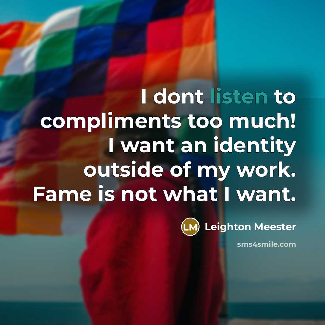 “I dont listen to compliments too much! I want an…” quote by Leighton Meester