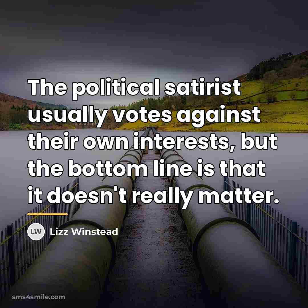 “The political satirist usually votes against their own interests, but…” quote by Lizz Winstead